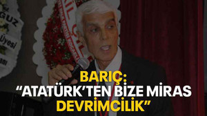 Barıç: "Atatürk’ten bize miras devrimcilik"